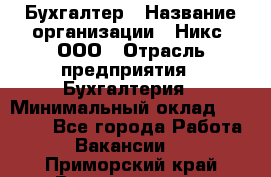 Бухгалтер › Название организации ­ Никс, ООО › Отрасль предприятия ­ Бухгалтерия › Минимальный оклад ­ 55 000 - Все города Работа » Вакансии   . Приморский край,Владивосток г.